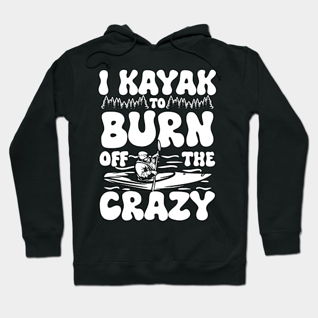 I Kayak to Burn Off the Crazy Hoodie by AngelBeez29